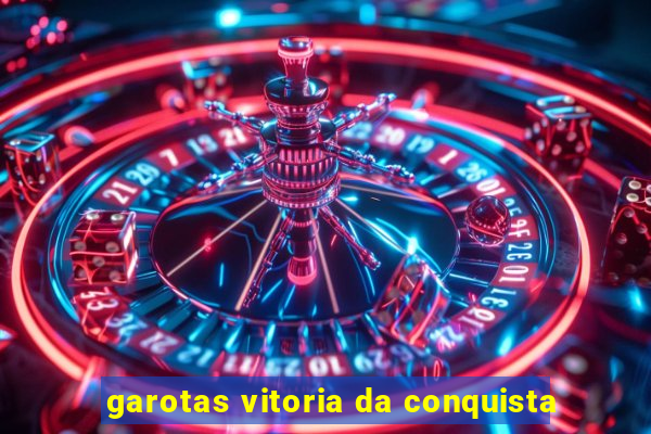 garotas vitoria da conquista